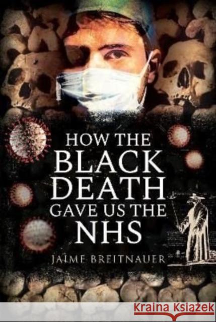 How the Black Death Gave Us the NHS Jamie Breitnauer 9781399001748 Pen & Sword Books Ltd