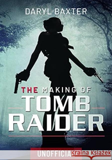 The Making of Tomb Raider Daryl Baxter 9781399002059 White Owl