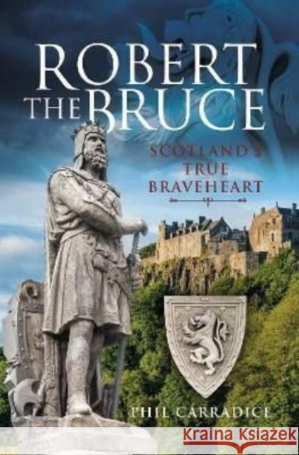 Robert the Bruce: Scotland's True Braveheart Carradice, Phil 9781399002608