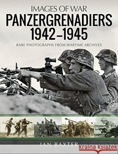 Panzergrenadiers 1942-1945: Rare Photographs from Wartime Archives Ian Baxter 9781399003742 Pen & Sword Military