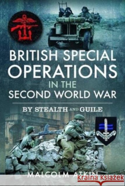 British Special Operations in the Second World War: By Stealth and Guile Malcolm Atkin 9781399003834 Pen & Sword Books Ltd