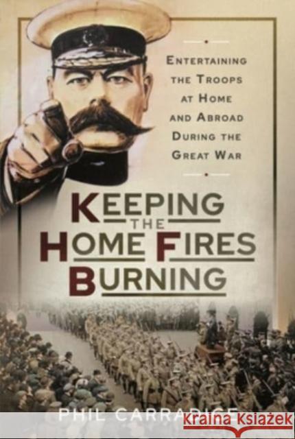 Keeping the Home Fires Burning: Entertaining the Troops at Home and Abroad During the Great War Phil Carradice 9781399004411 Pen & Sword Books Ltd