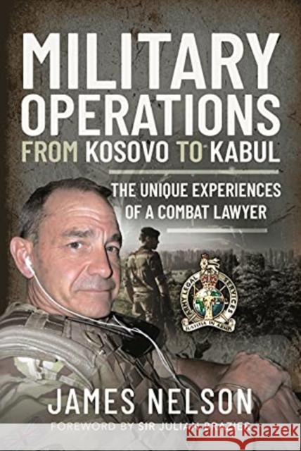 Military Operations from Kosovo to Kabul: The Unique Experiences of a Combat Lawyer James Nelson 9781399004619 Pen and Sword History