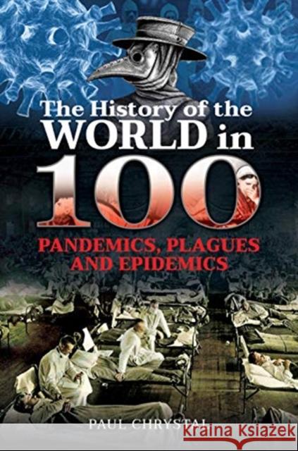 The History of the World in 100 Pandemics, Plagues and Epidemics Paul Chrystal 9781399005425 Pen and Sword History