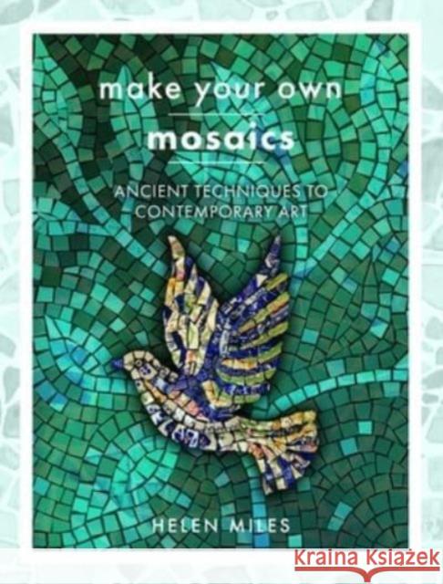Make Your Own Mosaics: Ancient Techniques to Contemporary Art Helen Miles 9781399006354 Pen & Sword Books Ltd