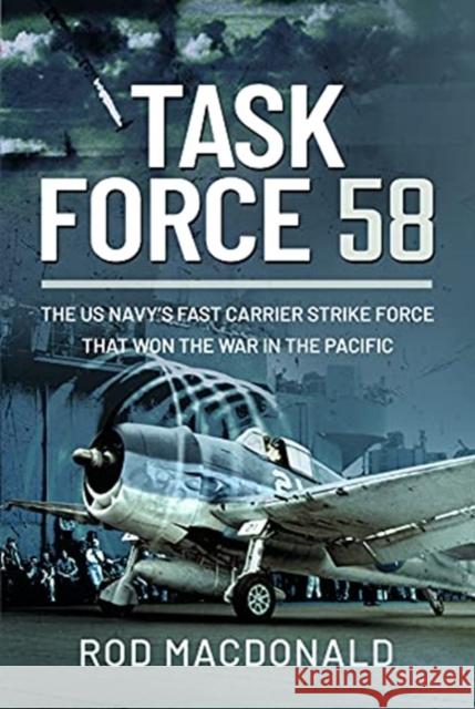 Task Force 58: The US Navy's Fast Carrier Strike Force that Won the War in the Pacific Rod Macdonald 9781399007573 Pen & Sword Books Ltd