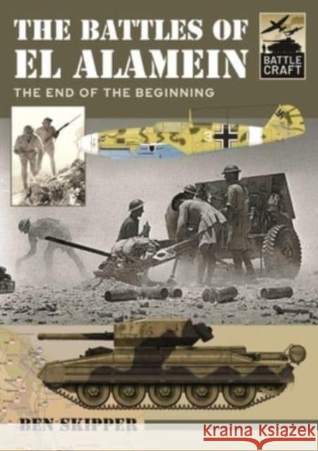 The Battles of El Alamein: The End of the Beginning Ben Skipper 9781399007627 Pen & Sword Books Ltd