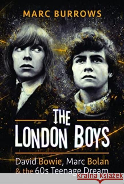 The London Boys: David Bowie, Marc Bolan and the 60s Teenage Dream Marc Burrows 9781399008433 Pen & Sword Books Ltd