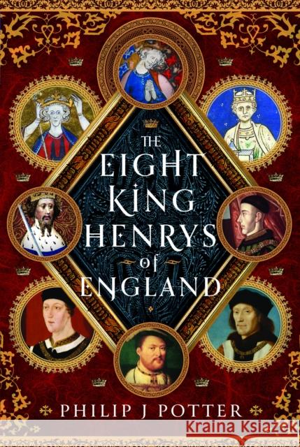 The Eight King Henrys of England Philip J Potter 9781399009355 Pen & Sword Books Ltd