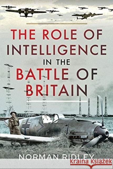 The Role of Intelligence in the Battle of Britain Norman Ridley 9781399010382 Air World