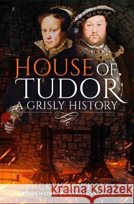 House of Tudor: A Grisly History Mickey Mayhew 9781399011082 Pen and Sword History