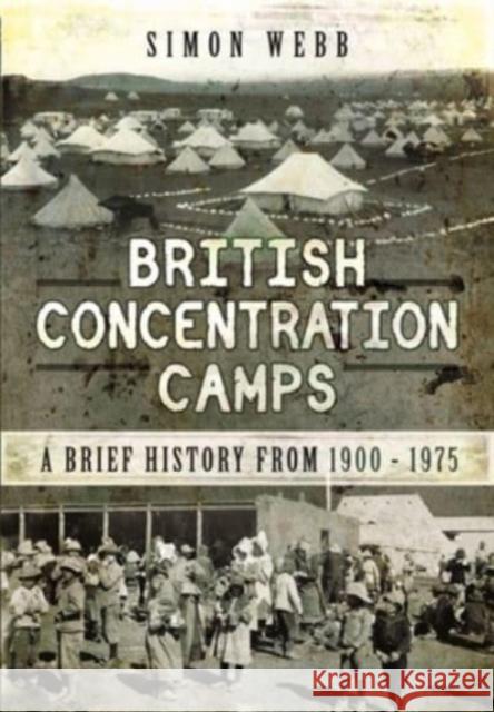 British Concentration Camps: A Brief History from 1900 1975 Simon Webb 9781399011402 Pen and Sword History