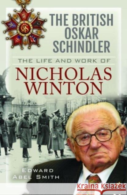 The British Oskar Schindler: The Life and Work of Nicholas Winton Edward Abel Smith 9781399011488 Pen & Sword Books Ltd