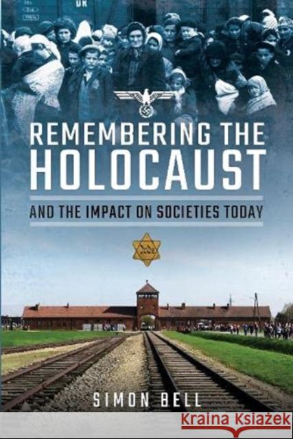 Remembering the Holocaust and the Impact on Societies Today Simon Bell 9781399012096 Pen and Sword History