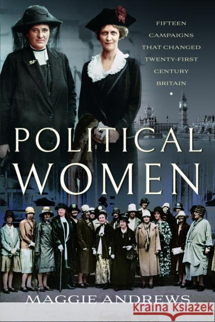 Political Women: Fifteen Campaigns that Changed Twenty-First-Century Britain Maggie Andrews 9781399012348 Pen & Sword Books Ltd