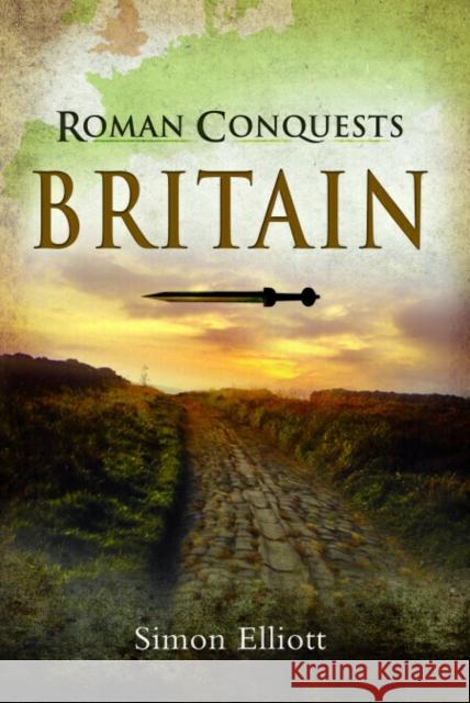 Roman Conquests: Britain Simon Elliott 9781399012850 Pen & Sword Books Ltd