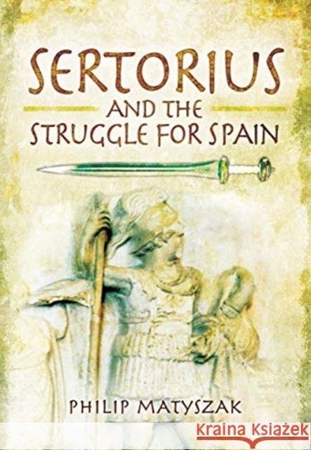 Sertorius and the Struggle for Spain Philip Matyszak 9781399013130