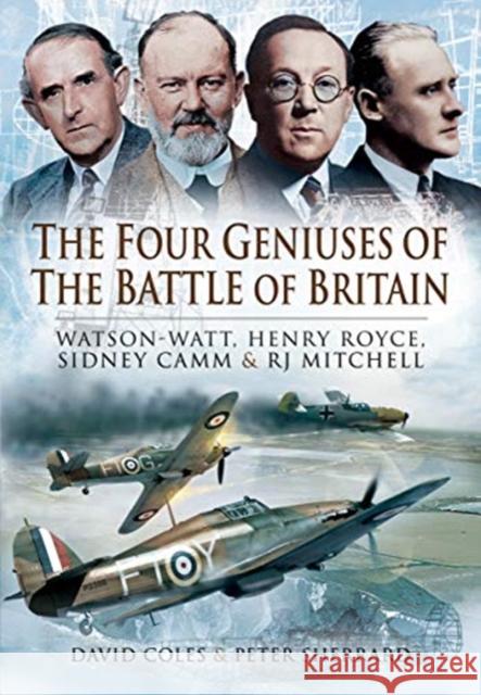 The Four Geniuses of the Battle of Britain: Watson-Watt, Henry Royce, Sydney Camm and RJ Mitchell Peter Sherrard 9781399013154 Pen & Sword Books Ltd