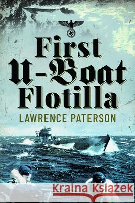 First U-Boat Flotilla Lawrence Paterson 9781399013420 Pen & Sword Military