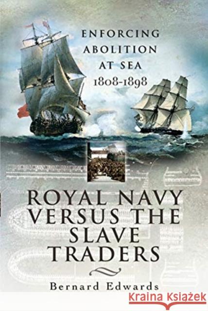 Royal Navy Versus the Slave Traders: Enforcing Abolition at Sea 1808-1898 Bernard Edwards 9781399013505 Pen & Sword Books Ltd