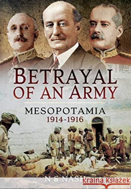 Betrayal of an Army: Mesopotamia 1914-1916 N. S. Nash 9781399013536 Pen & Sword Books Ltd