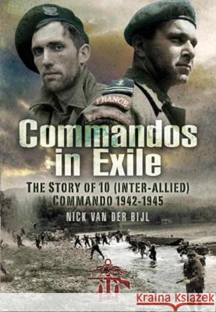 Commandos in Exile: The Story of 10 (Inter-Allied) Commando, 1942 1945 Nicholas van der Bijl 9781399013857