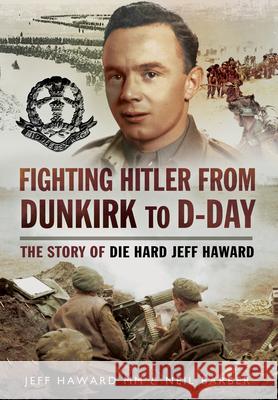 Fighting Hitler from Dunkirk to D-Day: The Story of Die Hard Jeff Haward Neil Barber Jeff Haward 9781399013871 Pen & Sword Military