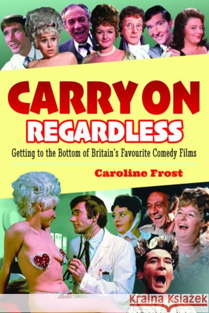 Carry On Regardless: Getting to the Bottom of Britain's Favourite Comedy Films. Caroline Frost 9781399014007 Pen & Sword Books Ltd