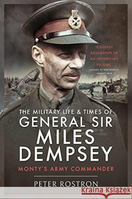 The Military Life and Times of General Sir Miles Dempsey: Monty's Army Commander Peter Rostron 9781399014489