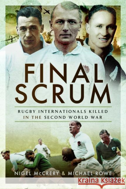 Final Scrum: Rugby Internationals Killed in the Second World War Michael Rowe 9781399014939