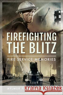 Firefighting the Blitz: Fire Service Memories Aylmer Firebrac 9781399014991 Pen & Sword Books Ltd