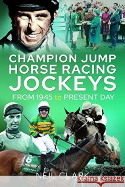 Champion Jump Horse Racing Jockeys: From 1945 to Present Day Neil Clark 9781399016728 Pen & Sword Books Ltd