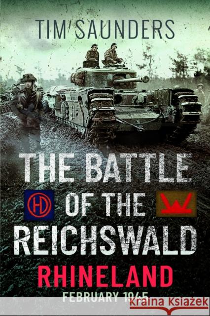 The Battle of the Reichswald - Rhineland: February 1945 Tim Saunders 9781399016872 Pen & Sword Military