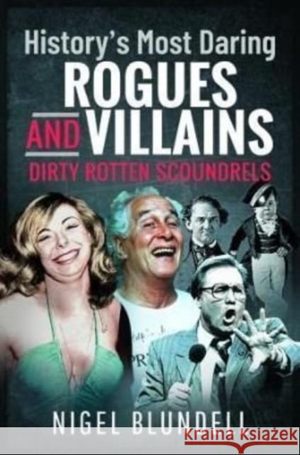 History s Most Daring Rogues and Villains: Dirty Rotten Scoundrels Nigel Blundell 9781399017671 Pen & Sword Books Ltd