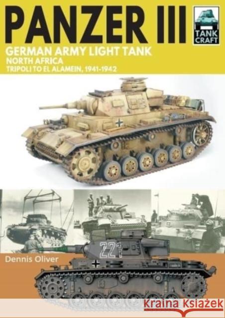 Panzer III, German Army Light Tank: North Africa, Tripoli to El Alamein 1941-1942 Dennis Oliver 9781399018005 Pen & Sword Books Ltd
