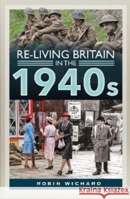 Re-living Britain in the 1940s Wichard, Robin 9781399018128 Pen & Sword Books Ltd