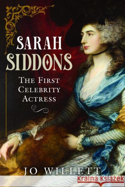 Sarah Siddons: The First Celebrity Actress Jo Willett 9781399018623 Pen & Sword Books Ltd