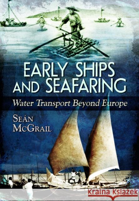 Early Ships and Seafaring: Water Transport Beyond Europe McGrail, Sean 9781399019460 Pen & Sword Books Ltd