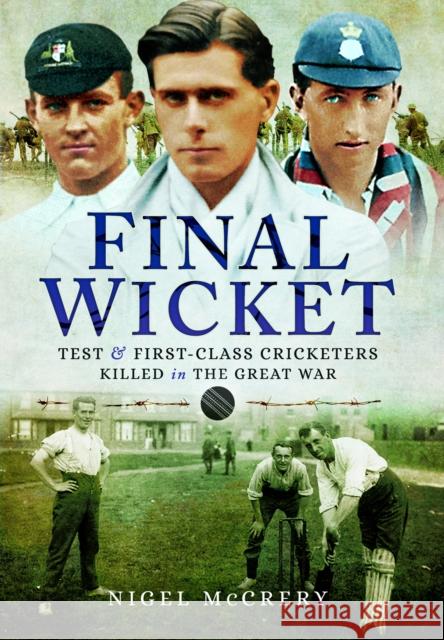 Final Wicket: Test & First-Class Cricketers Killed in the Great War Nigel McCrery 9781399020091