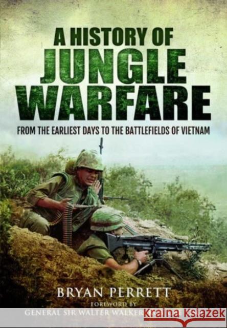 A History of Jungle Warfare: From the Earliest Days to the Battlefields of Vietnam Bryan Perrett 9781399020169 Pen & Sword Books Ltd