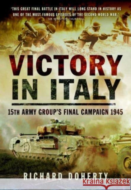 Victory in Italy: 15th Army Group's Final Campaign 1945 Richard Doherty 9781399020220