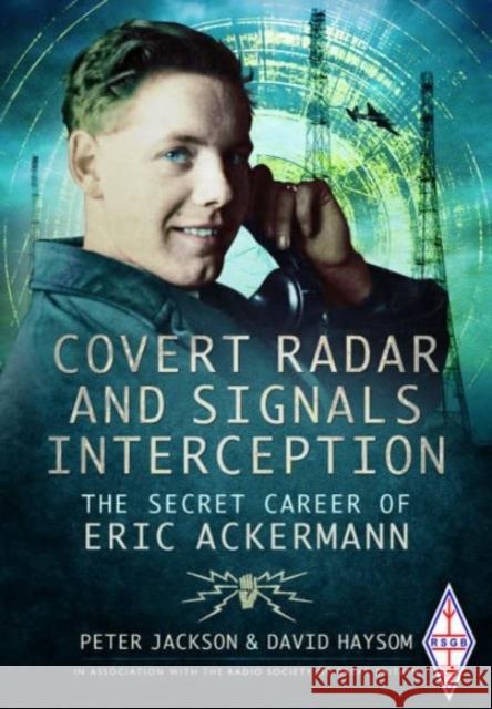 Covert Radar and Signals Interception: The Secret Career of Eric Ackermann David Haysom 9781399020510 Pen & Sword Books Ltd