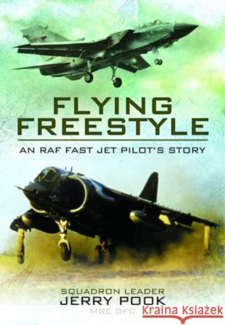 Flying Freestyle: An RAF Fast Jet Pilot's Story Squadron Leader Jerry Pook 9781399020558