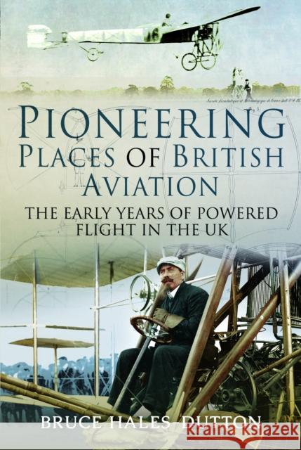 Pioneering Places of British Aviation Bruce Hales-Dutton 9781399021265 Pen & Sword Books Ltd