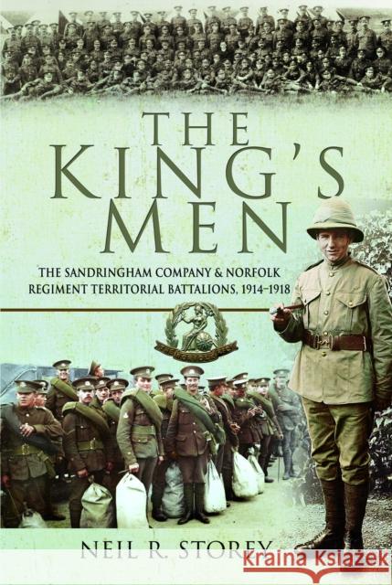 The King's Men: The Sandringham Company and Norfolk Regiment Territorial Battalions, 1914–1918  9781399021401 Pen & Sword Books Ltd