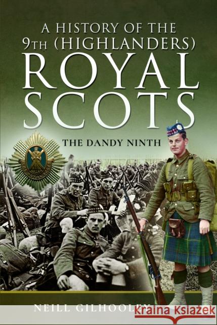 A History of the 9th (Highlanders) Royal Scots: The Dandy Ninth Neill Gilhooley 9781399022019 Pen & Sword Books Ltd