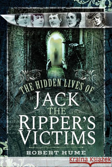 The Hidden Lives of Jack the Ripper's Victims Robert Hume 9781399022057