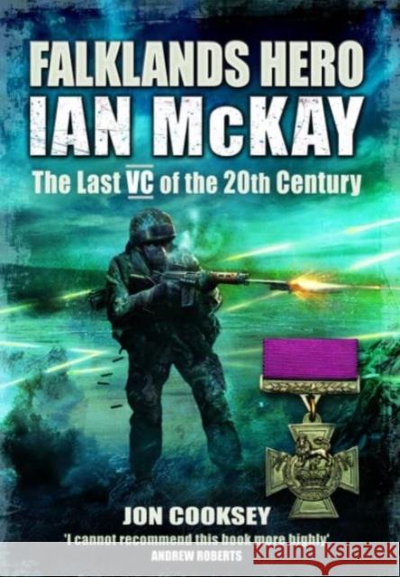 Falklands Hero: Ian McKay  - The last VC of the 20th Century Jon Cooksey 9781399022637