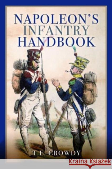 Napoleon's Infantry Handbook Terry Crowdy 9781399023580 Pen & Sword Books Ltd