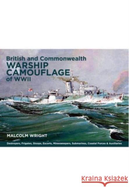 British and Commonwealth Warship Camouflage of WWII: Destroyers, Frigates, Escorts, Minesweepers, Coastal Warfare Craft, Submarines & Auxiliaries Malcolm George Wright 9781399024860 Pen & Sword Books Ltd